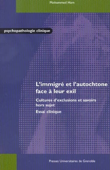 L'immigré et l'autochtone face à leur exil : cultures d'exclusions et savoirs hors sujets : essai clinique