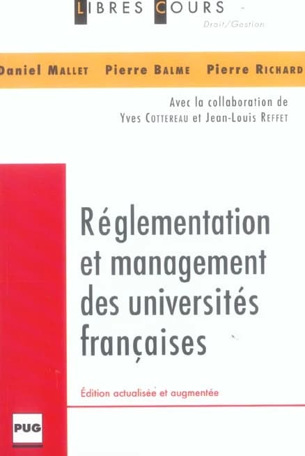 Réglementation et management des universités françaises ([Éd. actualisée et augmentée]) Daniel Mallet, Pierre Balme, Pierre Richard ; avec la collaboration de Yves Cottereau et Jean-Louis Reffet