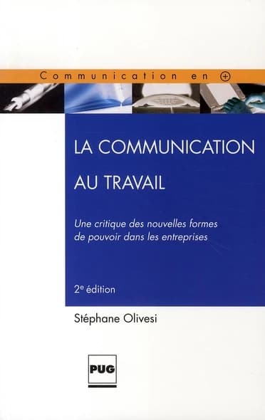 La communication au travail : une critique des nouvelles formes de pouvoir dans les entreprises (2e éd.) Stéphane Olivesi