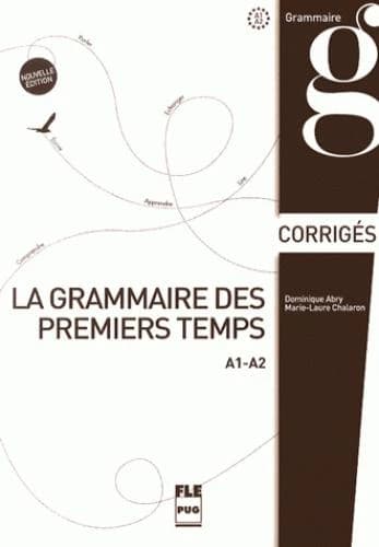 La grammaire des premiers temps, A1-A2 : corrigés et transcriptions (Nouvelle éd.) Dominique Abry, Marie-Laure Chalaron