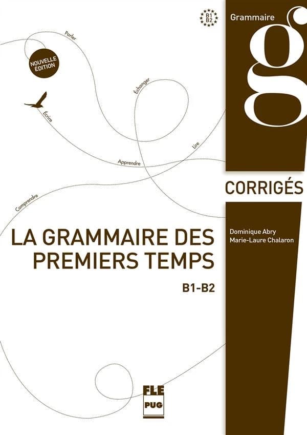 La grammaire des premiers temps : B1-B2 : corrigés et transcriptions (Nouvelle éd.) Dominique Abry, Marie-Laure Chalaron