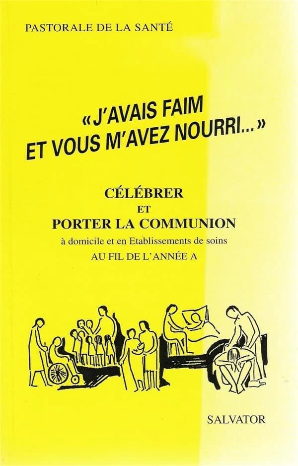 "J'avais faim, et vous m'avez nourri". Au fil de l'année A : célébrer et porter la communion à domicile et en établissements de soins