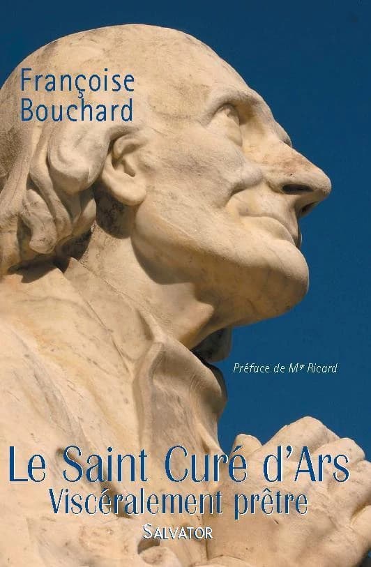 Le saint curé d'Ars (1799-1864) : viscéralement prêtre