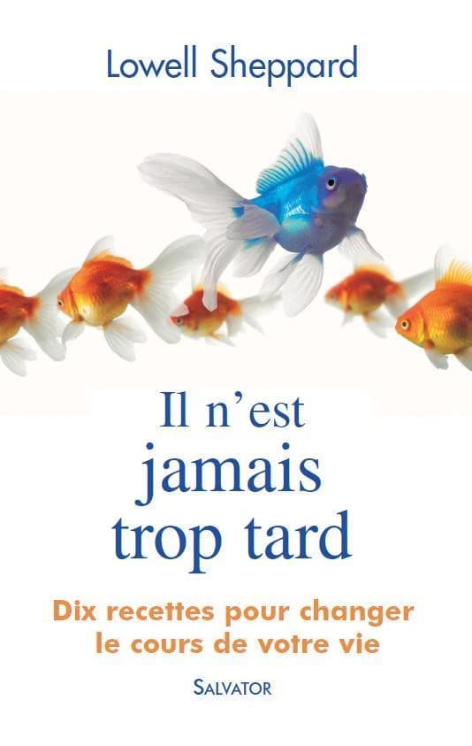 Il n'est jamais trop tard : dix recettes pour changer le cours de votre vie