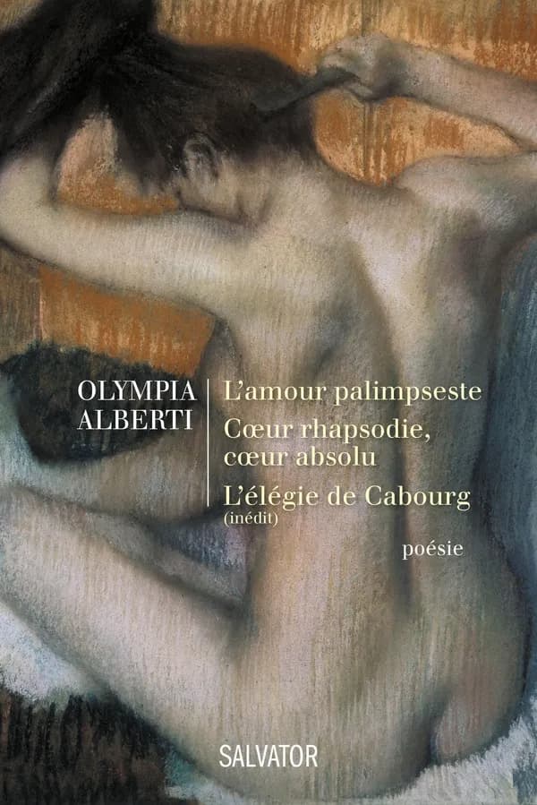 L'amour palimpseste ; suivi de Coeur rhapsodie, coeur absolu ; et de L'élégie de Cabourg : poèmes (Nouvelle éd. revue et corrigée) Olympia Alberti