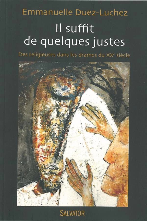 Il suffit de quelques justes : des religieuses dans les drames du XXe siècle : 1905-1914-1940