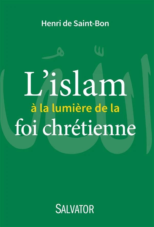 L'islam à la lumière de la foi chrétienne (Éd. revue et augmentée) Henri de Saint-Bon