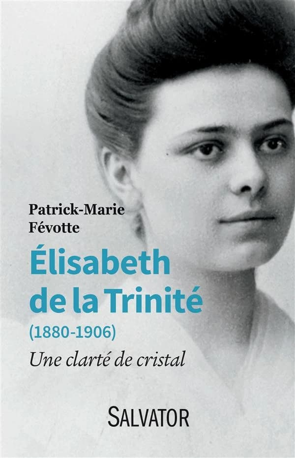 Élisabeth de la Trinité, 1880-1906 : une clarté de cristal
