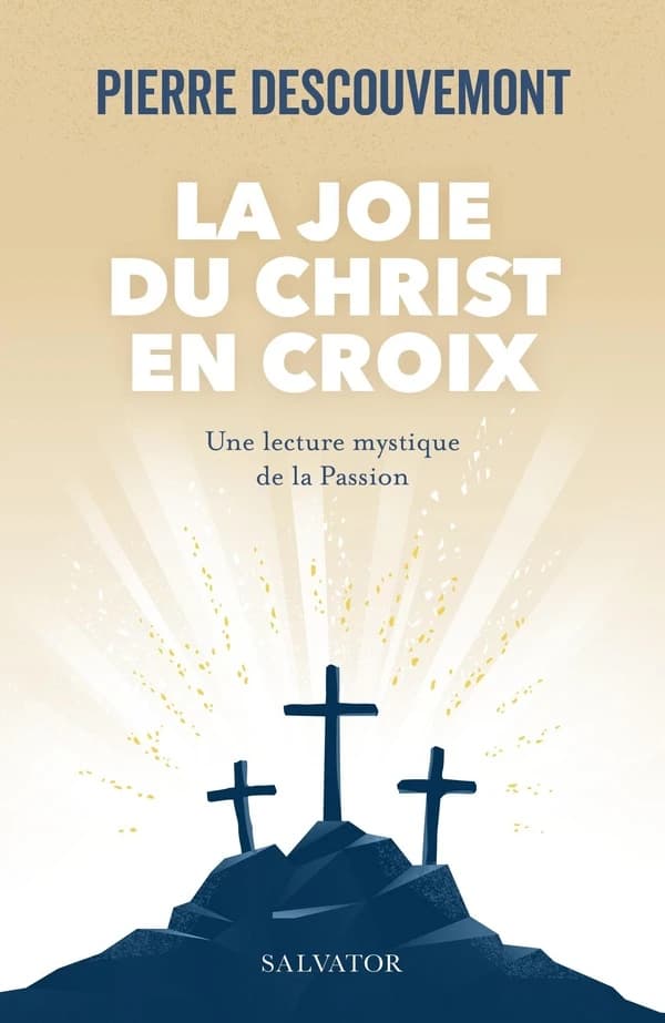 La joie du Christ en croix : une lecture mystique de la Passion ([Nouvelle éd.]) Pierre Descouvemont ; préface du cardinal Georges Cottier