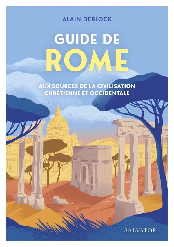 Guide de Rome : aux sources de la civilisation chrétienne et occidentale