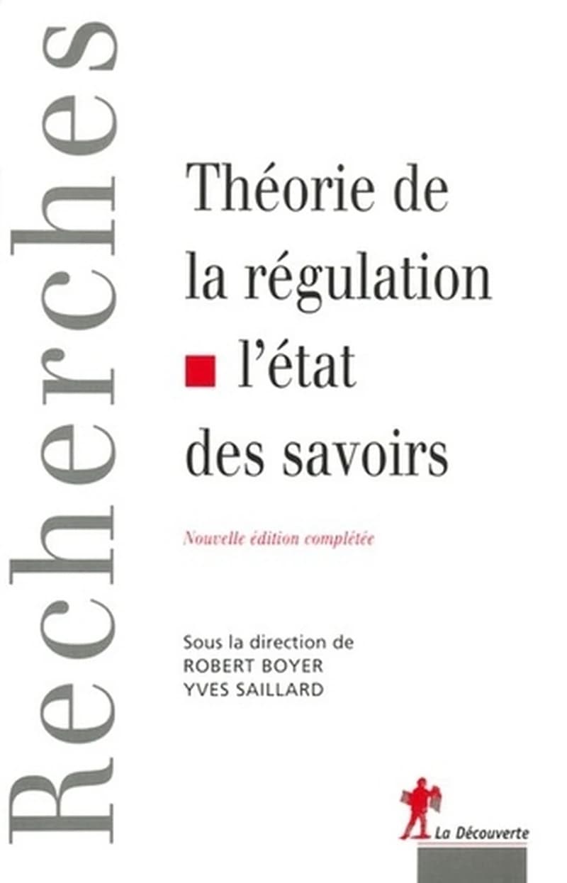 Théorie de la régulation : l'état des savoirs (Nouv. éd. complétée) sous la dir. de Robert Boyer et Yves Saillard