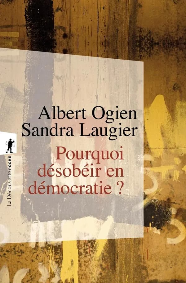 Pourquoi désobéir en démocratie ? ([Nouvelle éd.]) Albert Ogien et Sandra Laugier