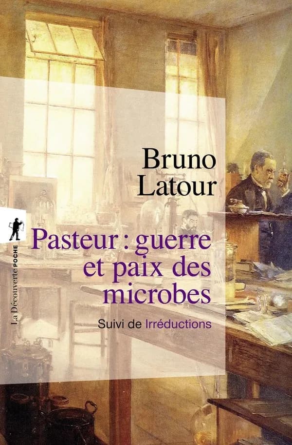 Pasteur : guerre et paix des microbes ; suivi de Irréductions ([Nouvelle éd.])