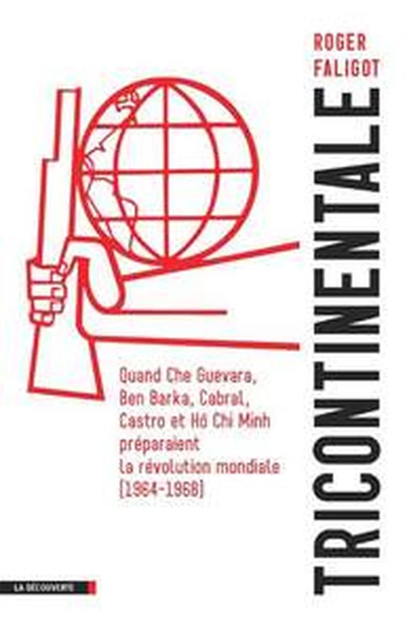 Tricontinentale : quand Che Guevara, Ben Barka, Cabral, Castro et Hô Chin Minh préparaient la révolution mondiale, 1964-1968