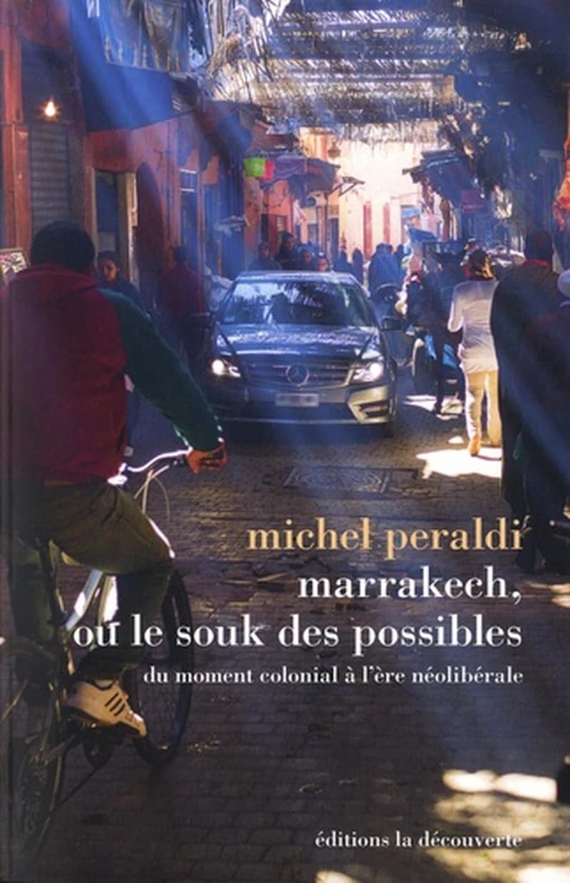 Marrakech, ou Le souk des possibles : du moment colonial à l'ère néolibérale