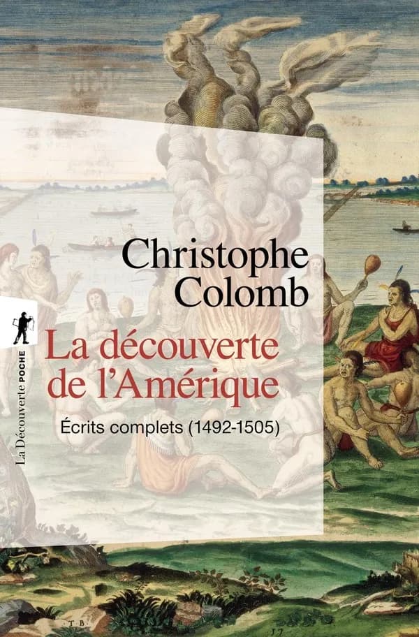 La découverte de l'Amérique : écrits complets, 1492-1505 (Nouvelle éd. refondue et augmentée) Christophe Colomb ; traduit [de l'espagnol] par Soledad Estorach et Michel Lequenne ; avec des textes complémentaires traduits par Jean-Pierre Clément et Jean-Ma