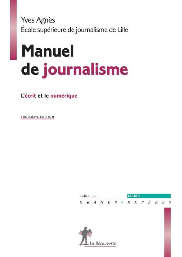 Manuel de journalisme : l'écrit et le numérique (Troisième éd.) Yves Agnès,...