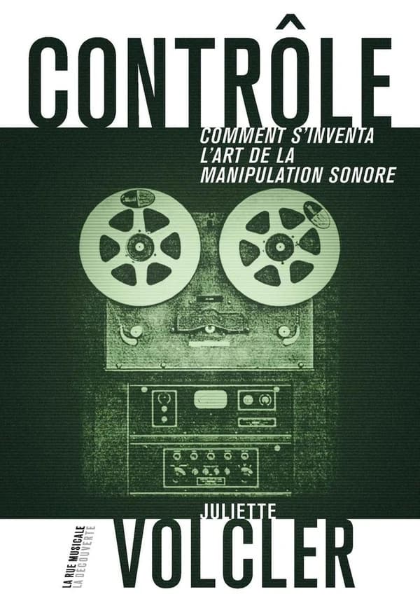 Contrôle : Comment s'inventa l'art de la manipulation sonore