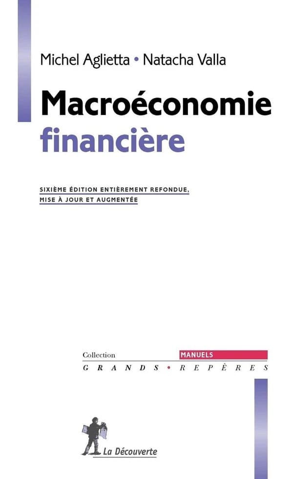 Macroéconomie financière (6e éd. entièrement refondue, mise à jour et augmentée) Michel Aglietta, Natacha Valla