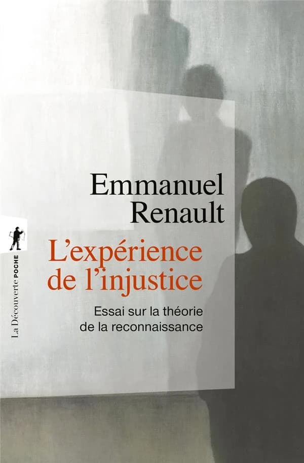 L'expérience de l'injustice : essai sur la théorie de la reconnaissance (Éd. revue et augmentée) Emmanuel Renault