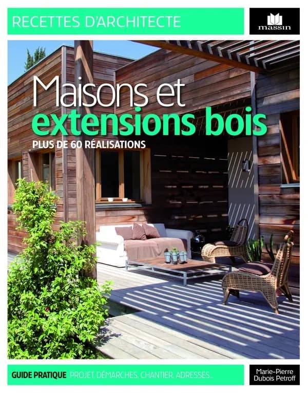 Maisons et extensions bois : plus de 60 réalisations : guide pratique, projet, démarches, chantier, adresses