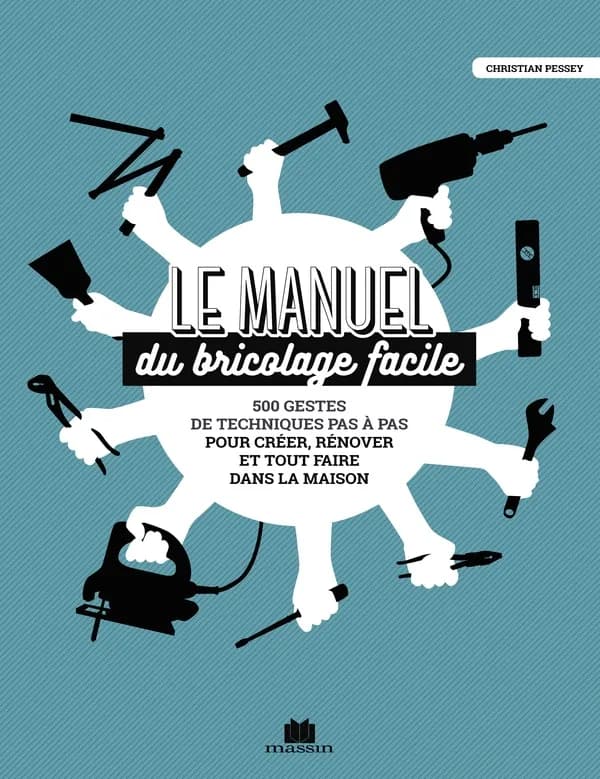 Le manuel du bricolage facile ! : 500 gestes de techniques pas à pas pour créer, rénover et tout faire dans la maison (Nouvelle éd.) [Christian Pessey]