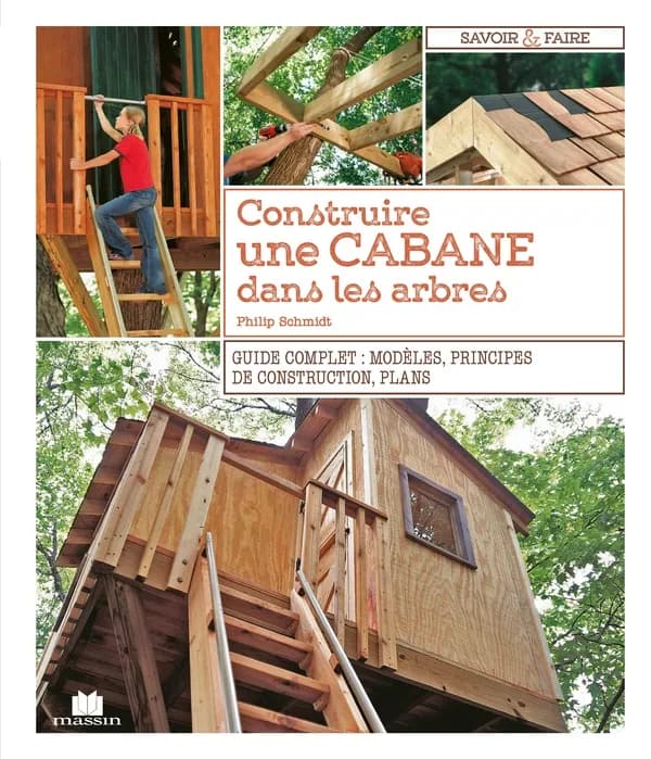 Construire une cabane dans les arbres : guide complet : modèles, principes de construction, plans (Nouvelle éd.) Philip Schmidt