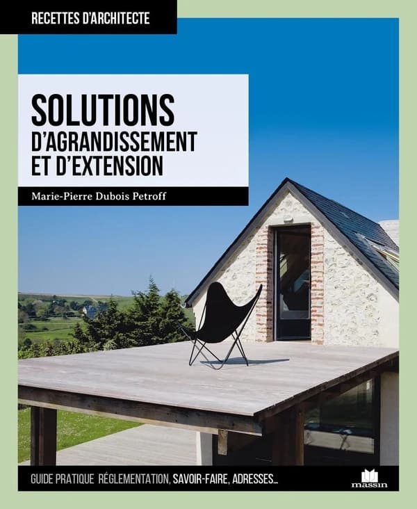 Solutions d'agrandissements et d'extensions : guide pratique, réglementation, savoir-faire, adresses