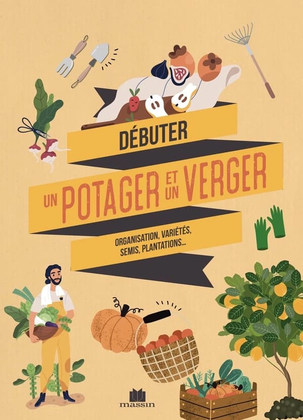 Je débute mon potager et mon verger : tout savoir avant de se lancer, fiches pratiques des variétés à privilégier, conseils & astuces...