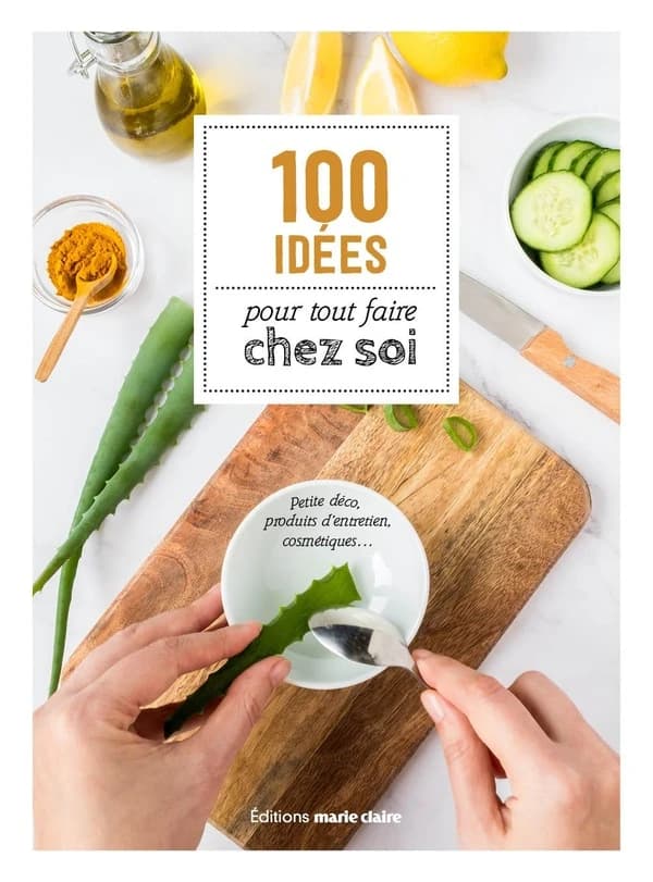 100 idées pour tout faire chez soi : objets du quotidien, produits d'entretien, cosmétiques