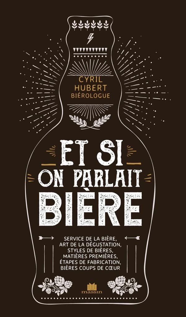 Et si on parlait bière : service de la bière, art de la dégustation, styles de bières, matières premières, étapes de fabrication, bières coups de coeur