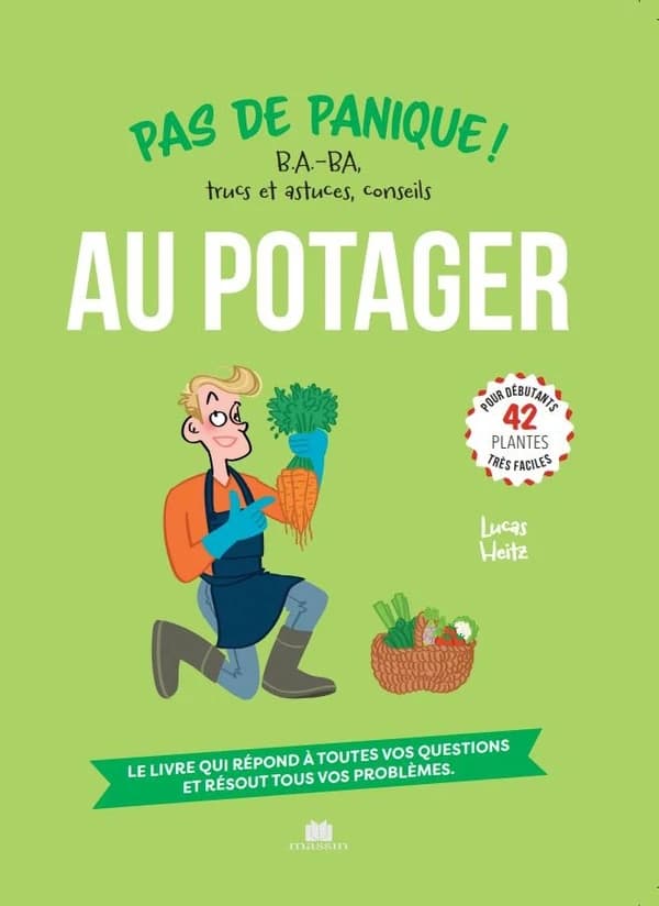 Au potager : pas de panique ! : b.a.-ba, trucs et astuces, conseils