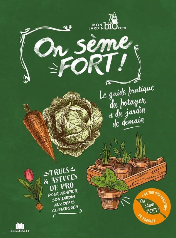 On sème fort ! : le guide pratique du potager et du jardin de demain