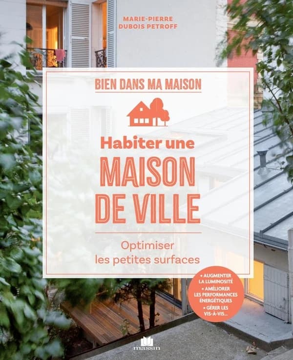 Habiter une maison de ville : bien dans ma maison : optimiser les petites surfaces