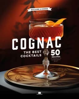 Cognac : The best cocktails, 50 recipes to elevate an exceptional spirit