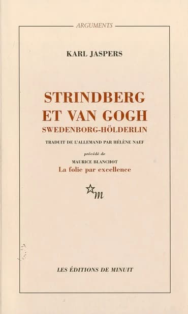Strindberg et Van Gogh, Swedenborg-Hölderlin. précédé d'une étude de Maurice Blanchot, La folie par excellence : étude psychiatrique comparative