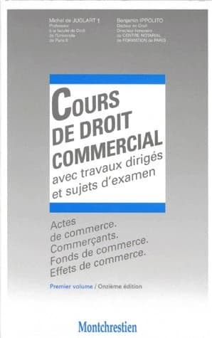 Cours de droit commercial. Premier vol., Actes de commerce, commerçants, fonds de commerce, effets de commerce : avec travaux dirigés et sujets d'examen (11e éd.) Michel de Juglart,... Benjamin Ippolito,...