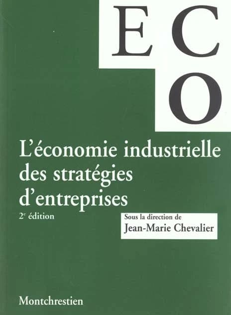 L'économie industrielle des stratégies d'entreprises (2e éd.) Anthony Baeza, Nathalie Barberis, Martine Coquet... [et al.] ; sous la dir. de Jean-Marie Chevalier