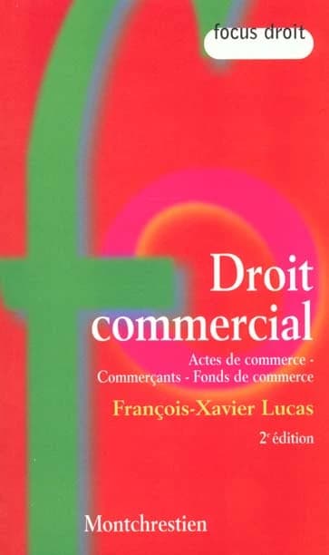 Droit commercial : actes de commerce, commerçants, fonds de commerce (2e éd.) François-Xavier Lucas,...