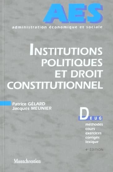 Institutions politiques et droit constitutionnel : DEUG, méthodes, cours, exercices, corrigés, lexique (4e éd.) Patrice Gélard,... Jacques Meunier,...