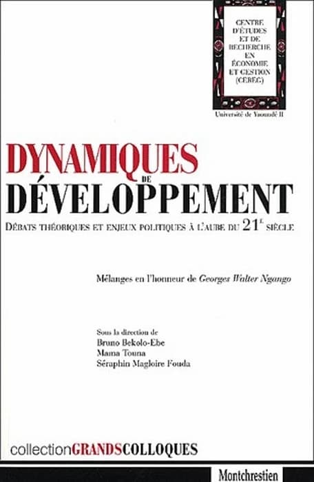 Dynamiques de développement : débats théoriques et enjeux politiques à l'aube du 21e siècle : mélanges en l'honneur de Georges Walter Ngango