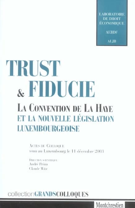 Trust & fiducie : la Convention de La Haye et la nouvelle législation luxembourgeoise : actes du colloque tenu au Luxembourg le 11 décembre 2003
