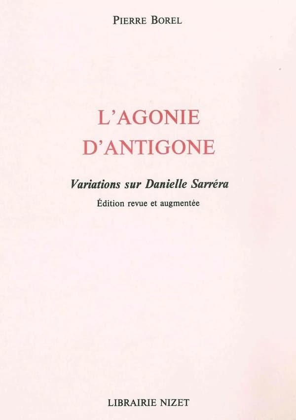 L'agonie d'Antigone : variations sur Danielle Sarréra (Éd. revue et augm.) Pierre Borel