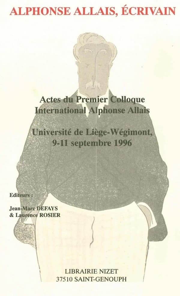 Alphonse Allais, écrivain : actes du premier Colloque international Alphonse Allais, Université de Liège-Wégimont, 9-11 septembre 1996