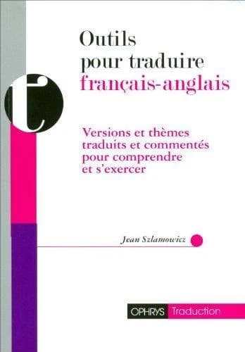 Outils pour traduire, français-anglais : versions et thèmes traduits et commentés pour comprendre et s'exercer