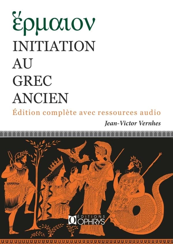 Initiation au grec ancien (Éd. complète avec ressources audio) Jean-Victor Vernhes,... : Ἕρμαιον : Hérmaion