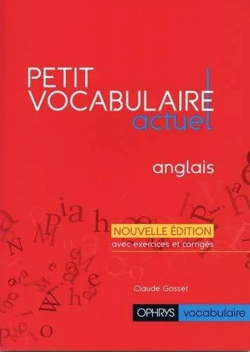 Petit vocabulaire actuel : anglais (Nouvelle éd. avec exercices corrigés) Claude Gosset,...