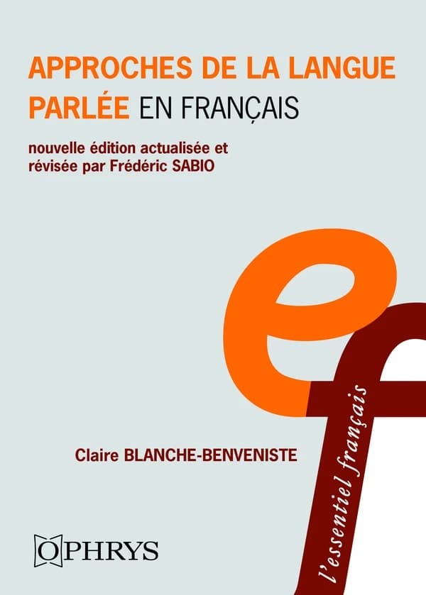 Approches de la langue parlée en français (Nouvelle éd. actualisée et révisée) Claire Blanche-Benveniste