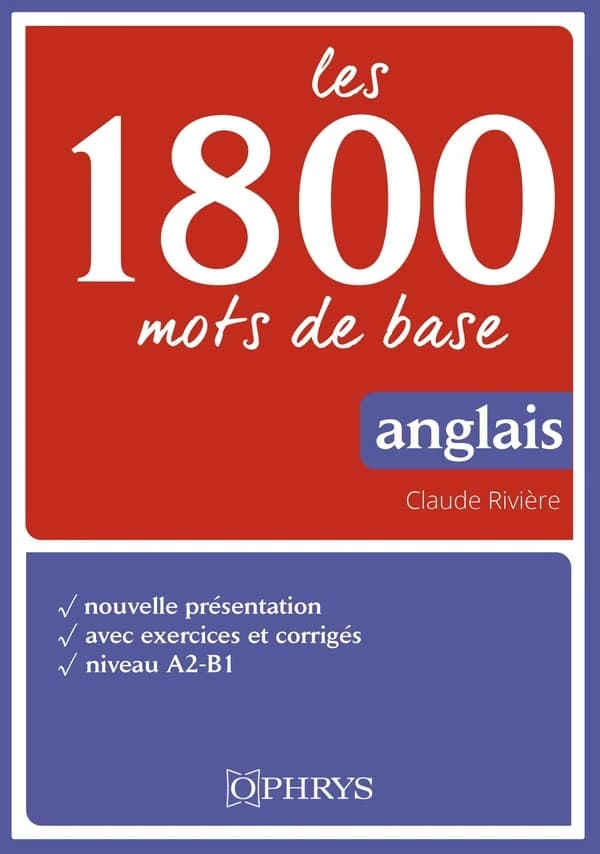 Les 1800 mots de base : anglais : nouvelle présentation, avec exercices corrigés, niveau A2-B1 (Éd. révisée) Claude Rivière