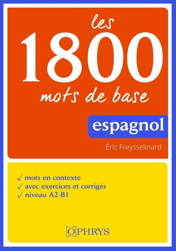 Les 1800 mots de base : espagnol : mots en contexte, avec exercices et corrigés, niveau A2-B1